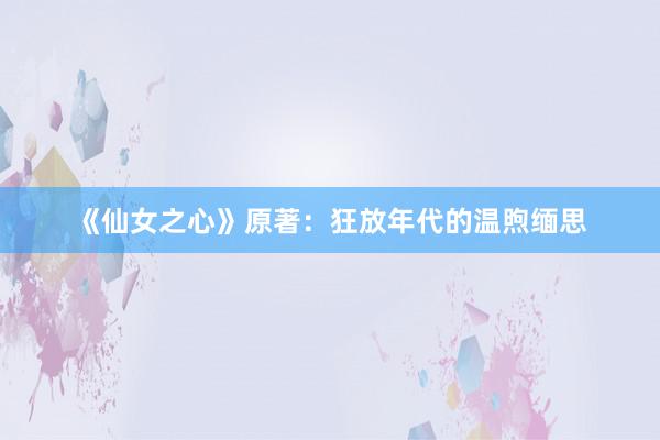 《仙女之心》原著：狂放年代的温煦缅思