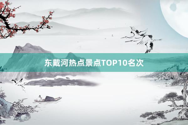 东戴河热点景点TOP10名次