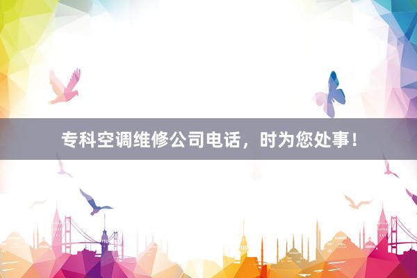 专科空调维修公司电话，时为您处事！